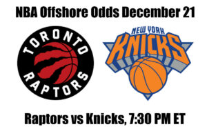 Raptors vs. Knicks NBA Offshore Betting Odds, Preview, and Pick (Dec 21)