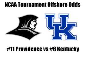 #11 Providence vs #6 Kentucky NCAA Tournament Offshore Betting Odds, Preview, and Pick