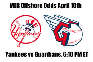 Yankees vs Guardians April 10th MLB Offshore Betting Odds, Preview, and Pick