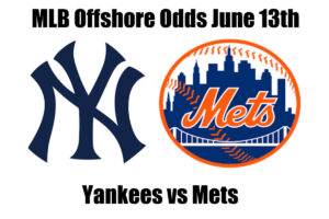 Yankees vs Mets June 13th MLB Offshore Betting Odds, Preview, and Pick