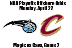 April 22 Magic vs Cavs Game 2 NBA Playoffs Offshore Betting Odds, Preview