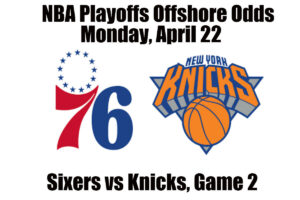 April 22 Sixers vs Knicks NBA Playoffs Offshore Betting Odds, Preview