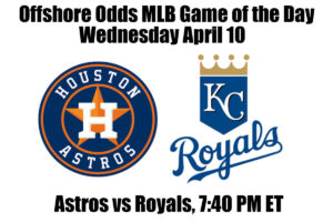 April 10 Astros vs Royals MLB Offshore Betting Odds, Preview