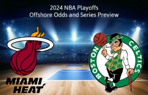 NBA Playoffs: Miami Heat vs Boston Celtics Offshore Odds, Series Preview