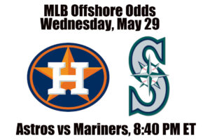 May 29 Astros vs Mariners MLB Offshore Betting Odds, Preview