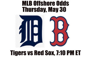 May 30 Tigers vs Red Sox MLB Offshore Betting Odds, Preview