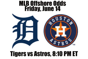 June 14 Tigers vs Astros MLB Offshore Betting Odds, Preview