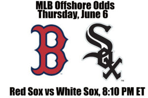 June 6 Red Sox vs White Sox MLB Offshore Betting Odds, Preview