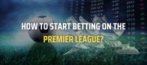 How To Start Betting on the Premier League