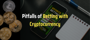 Pitfalls of Betting With Cryptocurrency: What You Need To Know