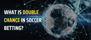 What is Double Chance in Soccer Betting?