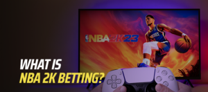 What is NBA 2K Betting? And the Top 5 NBA 2K Betting Sites 2024